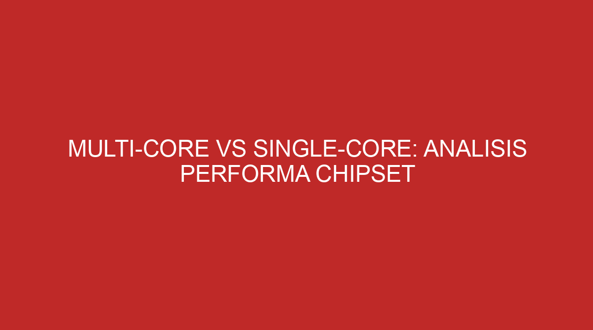 Multi-Core vs Single-Core: Analisis Performa Chipset